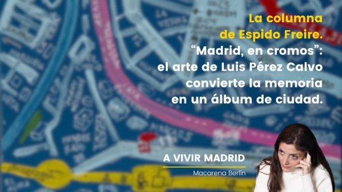 La columna de Espido Freire. “Madrid, en cromos”: el arte de Luis Pérez Calvo convierte la memoria en un álbum de ciudad