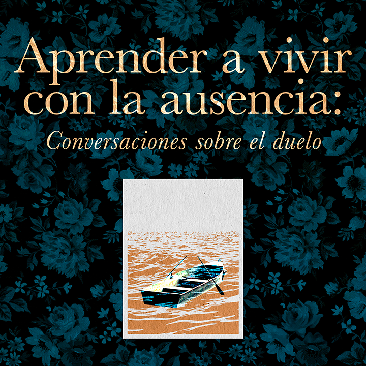 Aprender a vivir con la ausencia: conversaciones sobre el duelo