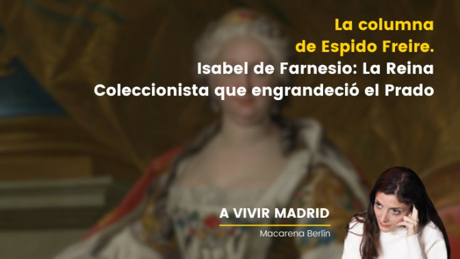 La columna de Espido Freire: Isabel de Farnesio, la reina que diseñó el Prado con su propio bolsillo