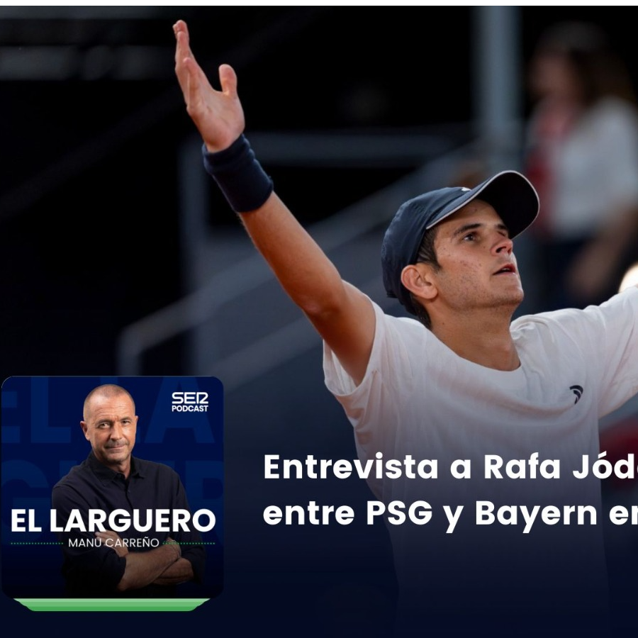El Larguero completo | Entrevista a Rafa Jódar y el partido histórico entre PSG y Bayern en Champions