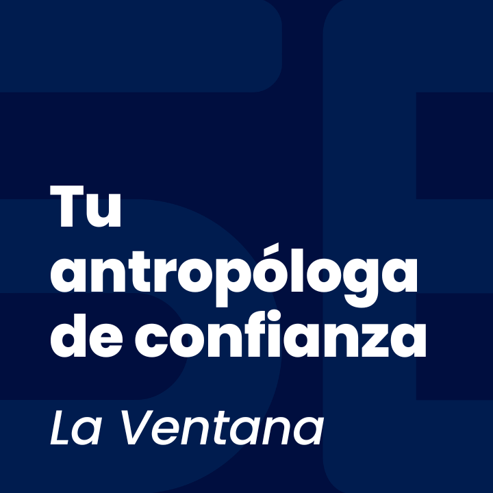Tu antropóloga de confianza